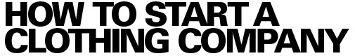 How to start a Clothing Company